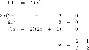 \begin{array}{rrcrrrl} \\ \\ \\ \\ \\ \\ \\ \text{LCD}&=&2(x)&&&& \\ \\ 3x(2x)&-&x&-&2&=&0 \\ 6x^2&-&x&-&2&=&0 \\ (3x&-&2)(2x&+&1)&=&0 \\ \\ &&&&x&=&\dfrac{2}{3}, -\dfrac{1}{2} \end{array}