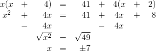 \begin{array}{crrrrrcrr} x(x&+&4)&=&41&+&4(x&+&2) \\ x^2&+&4x&=&41&+&4x&+&8 \\ &-&4x&&&-&4x&& \\ \midrule &&\sqrt{x^2}&=&\sqrt{49}&&&& \\ &&x&=&\pm 7&&&& \end{array}