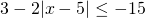 3 - 2 | x - 5 | \le -15