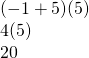 \begin{array}{l} \\ \\ (-1+5)(5) \\ 4(5) \\ 20 \end{array}