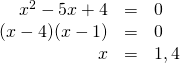 \begin{array}{rrl} \\ \\ x^2-5x+4&=&0 \\ (x-4)(x-1)&=&0 \\ x&=&1, 4 \end{array}