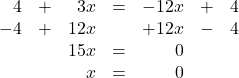 \begin{array}{rrrrrrr} \\ \\ \\ \\ \\ 4&+&3x&=&-12x&+&4 \\ -4&+&12x&&+12x&-&4 \\ \midrule &&15x&=&0&& \\ &&x&=&0&& \end{array}