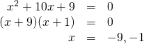 \begin{array}{rrl} \\ \\ x^2+10x+9&=&0 \\ (x+9)(x+1)&=&0 \\ x&=&-9, -1 \end{array}