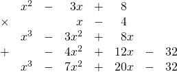 \begin{array}{rrrrrrrr} \\ \\ \\ \\ \\ &x^2&-&3x&+&8\phantom{x}&& \\ \times&&&x&-&4\phantom{x}&& \\ \midrule &x^3&-&3x^2&+&8x&& \\ +&&-&4x^2&+&12x&-&32 \\ \midrule &x^3&-&7x^2&+&20x&-&32 \\ \end{array}