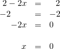 \begin{array}{rrl} \\ \\ \\ \\ 2-2x&=&\phantom{-}2 \\ -2\phantom{-2x}&=&-2 \\ \midrule -2x&=&0 \\ \\ x&=&0 \end{array}