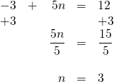 \begin{array}{rrrrl} \\ \\ \\ \\ \\ -3&+&5n&=&12 \\ +3&&&&+3 \\ \midrule &&\dfrac{5n}{5}&=&\dfrac{15}{5} \\ \\ &&n&=&3 \end{array}
