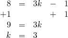 \begin{array}{rrlrr} \\ \\ \\ 8&=&3k&-&1 \\ +1&&&+&1 \\ \midrule 9&=&3k&& \\ k&=&3&& \end{array}