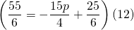 \left(\dfrac{55}{6} = -\dfrac{15p}{4}+\dfrac{25}{6}\right)(12) \\