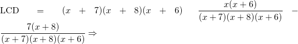 \text{LCD}=(x+7)(x+8)(x+6) \hspace{0.25in} \dfrac{x(x+6)}{(x+7)(x+8)(x+6)}-\dfrac{7(x+8)}{(x+7)(x+8)(x+6)}\Rightarrow \\
